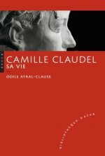 Camille Claudel. Sa vie