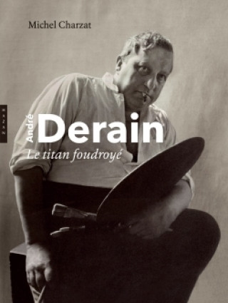 André Derain. Le titan Foudroyé