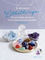 Je découvre la lithothérapie - Tous les bienfaits des pierres et des cristaux dans votre quotidien