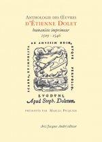 Anthologie des oeuvres d'Étienne Dolet humaniste-imprimeur, 1509-1546...
