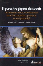 Figures tragiques du savoir les dangers de la connaissance dans les tragédies grecques et leur postérité