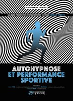 Autohypnose et performance sportive - Manuel pratique d'entraînement mental
