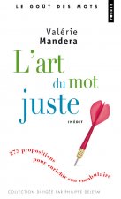 L'Art du mot juste. 275 propositions pour enrichir son vocabulaire