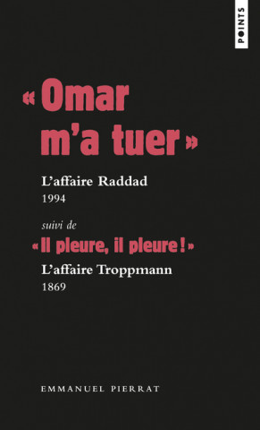 « Omar m a tuer » : l affaire Raddad, 1994 Suivi de « Il pleure, il pleure ! » : l affaire Troppmann