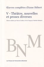 OEUVRES COMPLETES D ANNE HEBERT VOL 5 : THEATRE, NOUVELLES ET PROSES DIVERSES
