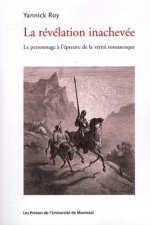 LA REVELATION INACHEVEE. LE PERSONNAGE A L'EPREUVE DE LA VERITE ROMANESQUE