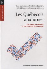 LES QUEBECOIS AUX URNES. LES PARTIS, LES MEDIAS ET LE CITOYENS EN CAMPAGNE