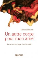 UN AUTRE CORPS POUR MON AME NE - SOUVENIRS DE VOYAGE DANS L'AU-DELA