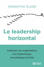 Le leadership horizontal - Instaurer une organisation non hiérarchique, une pratique à la fois
