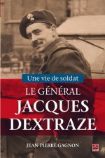 UNE VIE DE SOLDAT. LE GENERAL JACQUES DEXTRAZE