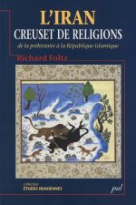 L'IRAN, CREUSET DE RELIGIONS : DE LA PREHISTOIRE A LA REPUBLIQUE