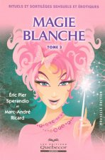 Magie blanche - tome 3 Rituels et sortilèges sensuels et érotiques