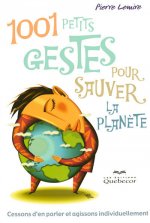 1001 petits gestes pour sauver la planète - cessons d'en parler et agissons individuellement