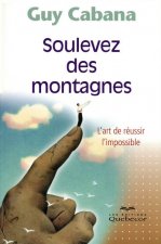 Soulevez des montagnes - L'art de réussir l'impossible
