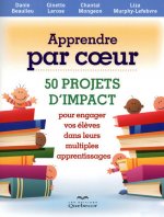 Apprendre par coeur - 50 projets d'impact pour engager vos élèves dans leurs multiples apprentissage