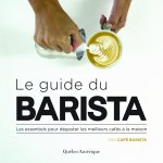 LE GUIDE DU BARISTA : LES ESSENTIELS POUR DEGUSTER LES MEILLEURS