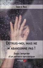 Détruis-moi, mais ne m'abandonne pas ! - Sous l’emprise d’un pervers narcissique