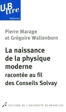 LA NAISSANCE DE LA PHYSIQUE MODERNE RECONTEE AU FIL DES CONSEILS SOLVAY
