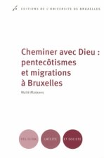 CHEMINER AVEC DIEU : PENTECOTISMES ET MIGRATIONS A BRUXELLES