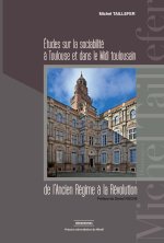 ETUDES SUR LA SOCIABILITE A TOULOUSE ET DANS LE MIDI TOULOUSAIN DE L ANCIEN REGI