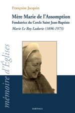 Mère Marie de l'Assomption - fondatrice du Cercle Saint Jean-Baptiste, Marie Le Roy Ladurie, 1896-1973