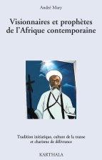 Visionnaires et prophètes de l'Afrique contemporaine - [tradition initiatique, culture de la transe et charisme de délivrance]