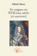 Se soigner au xvii ème siècle (et survivre)