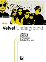 VELVET UNDERGROUND LA FACTORY DE WARHOL ET L INVENTION DE LA BOHEME POP