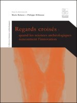 REGARDS CROISES QUAND LES SCIENCES ARCHEOLOGIQUES RENCONTRENT L'INNOVATION