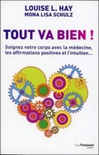 Tout va bien ! - Soignez votre corps avec la médecine, les affirmations positives et l'intuition...