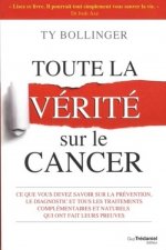Toute la vérité sur le cancer - Ce que vous devez savoir sur la prévention, le diagnostic et tous