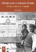 Indre dans la Grande Guerre (L') - Entre le front et l'arrière