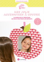 Mes jolis accessoires à coudre : 14 exercices & créations en pas-à-pas pour les enfants