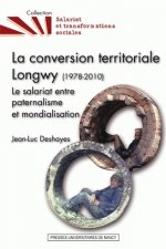 La conversion territoriale Longwy, 1978-2010 - le salariat entre paternalisme et mondialisation