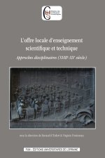 L'offre locale d'enseignement scientifique et technique - approches disciplinaires, XVIIIe-XXe siècle