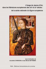 L'IMAGE DE JEANNE D'ARC DANS LES LITTERATURES EUROPEENNES DES XIXE ET  XXE SIECLES : DE LA SAINTE NA