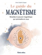 Le guide du magnétisme. Réveillez le pouvoir magnétique qui sommeille en vous