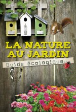 La nature au jardin : le guide écologique