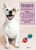 Éduquer facilement mon chien - pour une relation épanouie