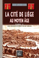 La Cité de Liège au moyen-âge (T1 : des origines au début du XIVe siècle)