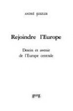 Rejoindre l'Europe - destin et avenir de l'Europe centrale