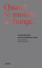 QUAND LE MONDE A CHANGE. L'ENTREE DE GENEVE DANS LA CONFEDERATION SUISSE