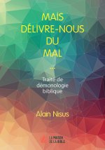 MAIS DELIVREÂ-NOUS DU MAL... TRAITÉ DE DÉMONOLOGIE BIBLIQUE
