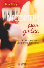 Victorieux par grâce : ce que vous avez toujours espéré de votre vie chrétienne!