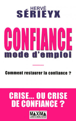 CONFIANCE MODE D'EMPLOI - COMMENT RESTAURER LA CONFIANCE ? CRISE... OU CRISE DE CONFIANCE ?