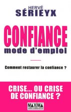 CONFIANCE MODE D'EMPLOI - COMMENT RESTAURER LA CONFIANCE ? CRISE... OU CRISE DE CONFIANCE ?