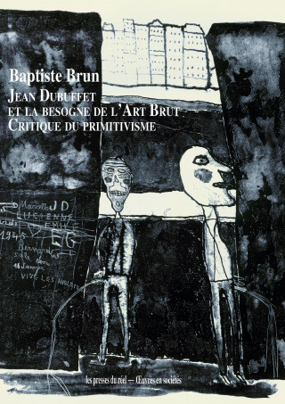 Jean Dubuffet et la besogne de l’Art Brut - Critique du primitivisme