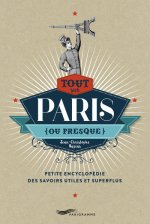 Tout sur Paris (ou presque) - Petite encyclopédie des savoirs utiles et superflus