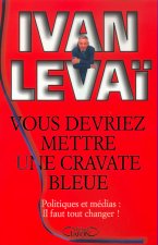 Vous devriez mettre une cravate bleue - Politique et médias : il faut tout changer !