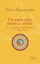 Un ermitage dans la neige - La vie exemplaire de Ténzin Palmo née Diane Perry (nouvelle édition)